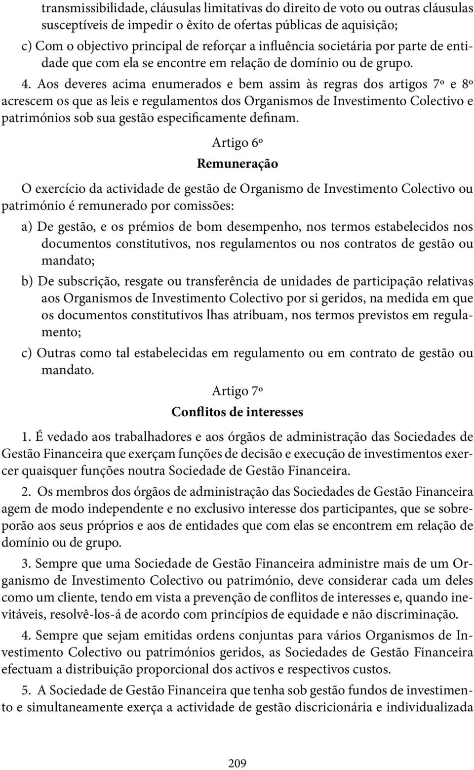 Aos deveres acima enumerados e bem assim às regras dos artigos 7º e 8º acrescem os que as leis e regulamentos dos Organismos de Investimento Colectivo e patrimónios sob sua gestão especificamente