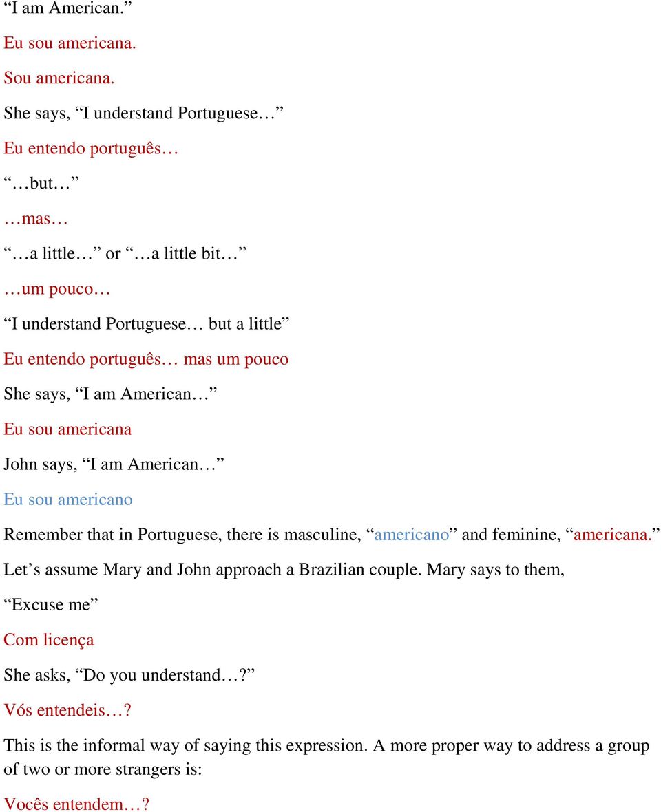 pouco She says, I am American Eu sou americana John says, I am American Eu sou americano Remember that in Portuguese, there is masculine, americano and feminine,