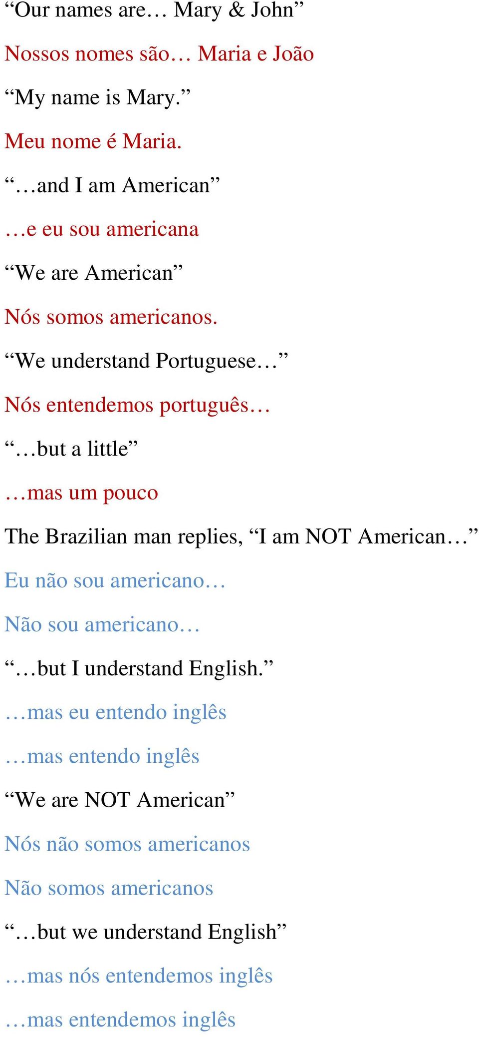 We understand Portuguese Nós entendemos português but a little mas um pouco The Brazilian man replies, I am NOT American Eu não sou