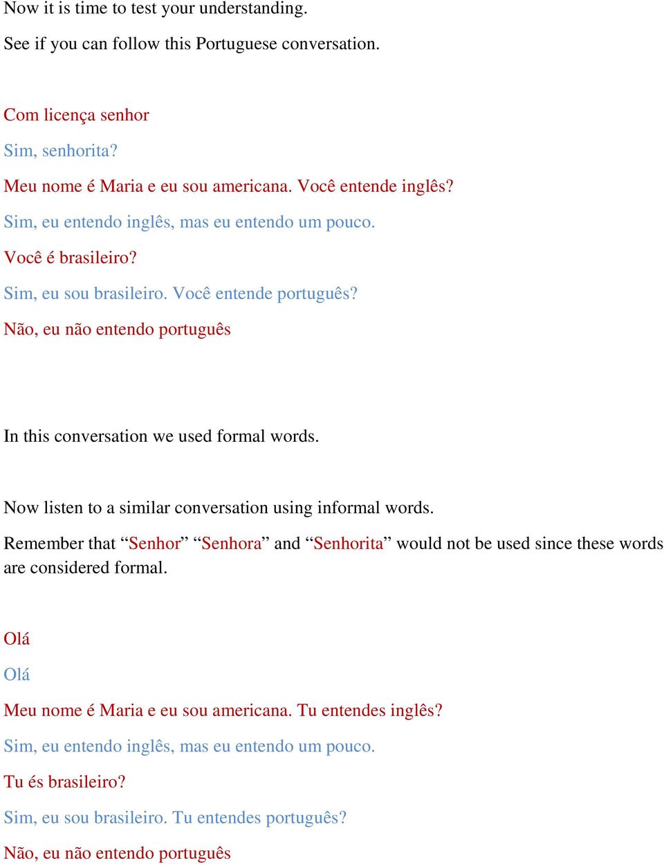 Não, eu não entendo português In this conversation we used formal words. Now listen to a similar conversation using informal words.