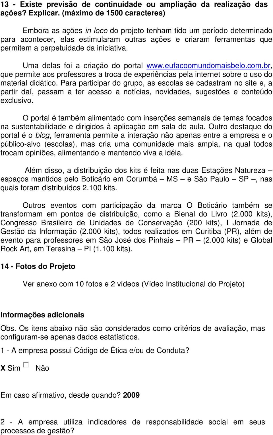 iniciativa. Uma delas foi a criação do portal www.eufacoomundomaisbelo.com.br, que permite aos professores a troca de experiências pela internet sobre o uso do material didático.