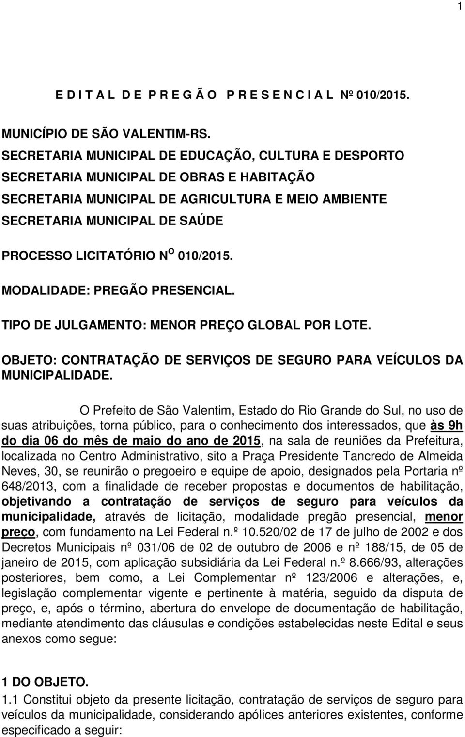 O 010/2015. MODALIDADE: PREGÃO PRESENCIAL. TIPO DE JULGAMENTO: MENOR PREÇO GLOBAL POR LOTE. OBJETO: CONTRATAÇÃO DE SERVIÇOS DE SEGURO PARA VEÍCULOS DA MUNICIPALIDADE.