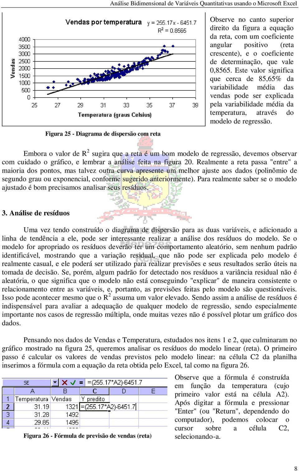 Este valor significa que cerca de 85,65% da variabilidade média das vendas pode ser explicada pela variabilidade média da temperatura, através do modelo de regressão.