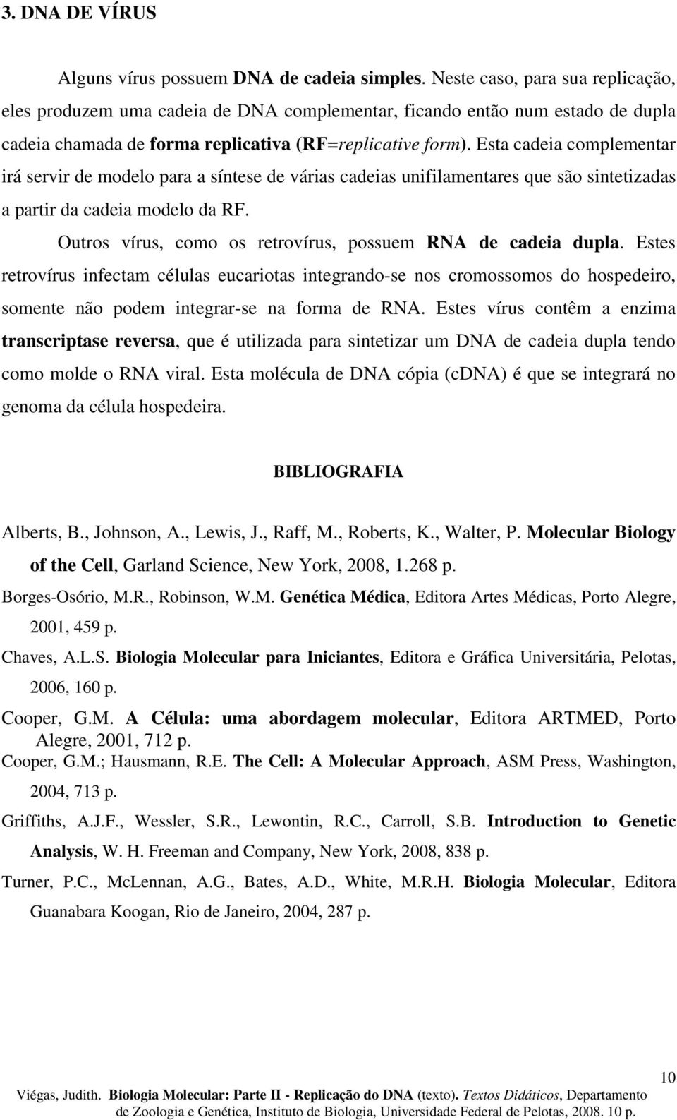 Esta cadeia complementar irá servir de modelo para a síntese de várias cadeias unifilamentares que são sintetizadas a partir da cadeia modelo da RF.