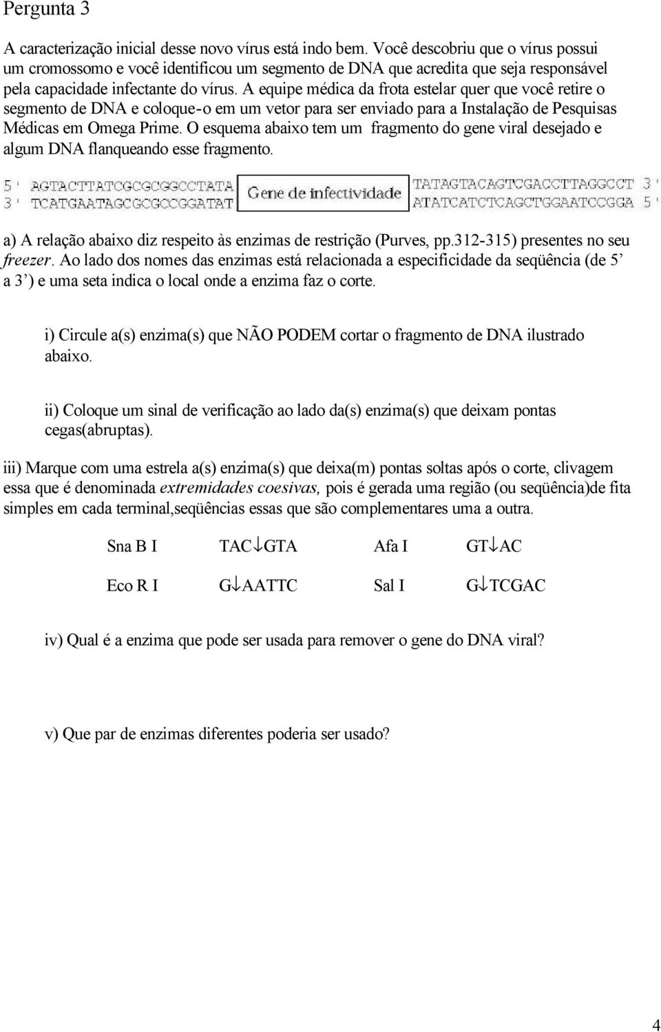 A equipe médica da frota estelar quer que você retire o segmento de DNA e coloque-o em um vetor para ser enviado para a Instalação de Pesquisas Médicas em Omega Prime.