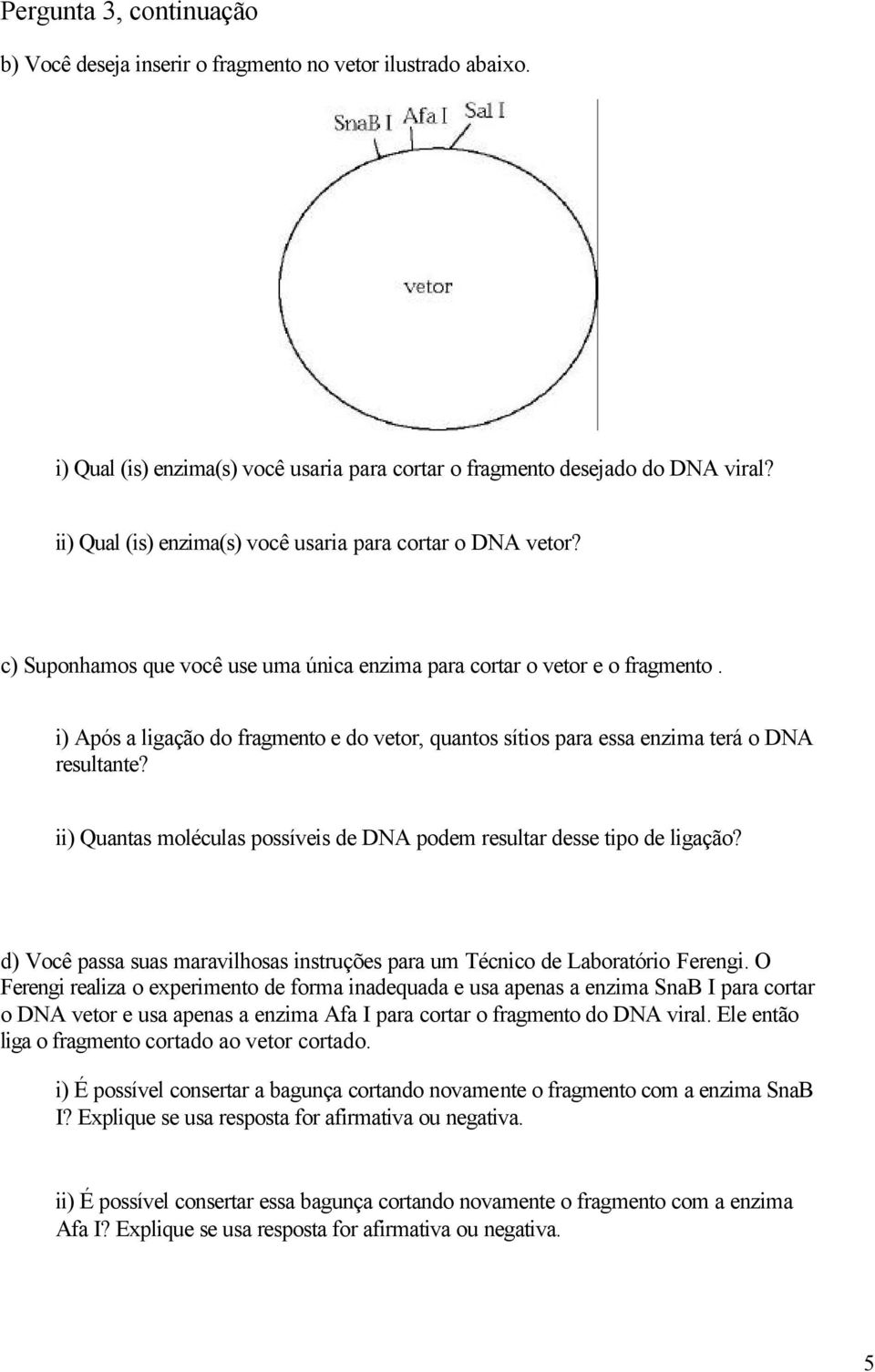 i) Após a ligação do fragmento e do vetor, quantos sítios para essa enzima terá o DNA resultante? ii) Quantas moléculas possíveis de DNA podem resultar desse tipo de ligação?