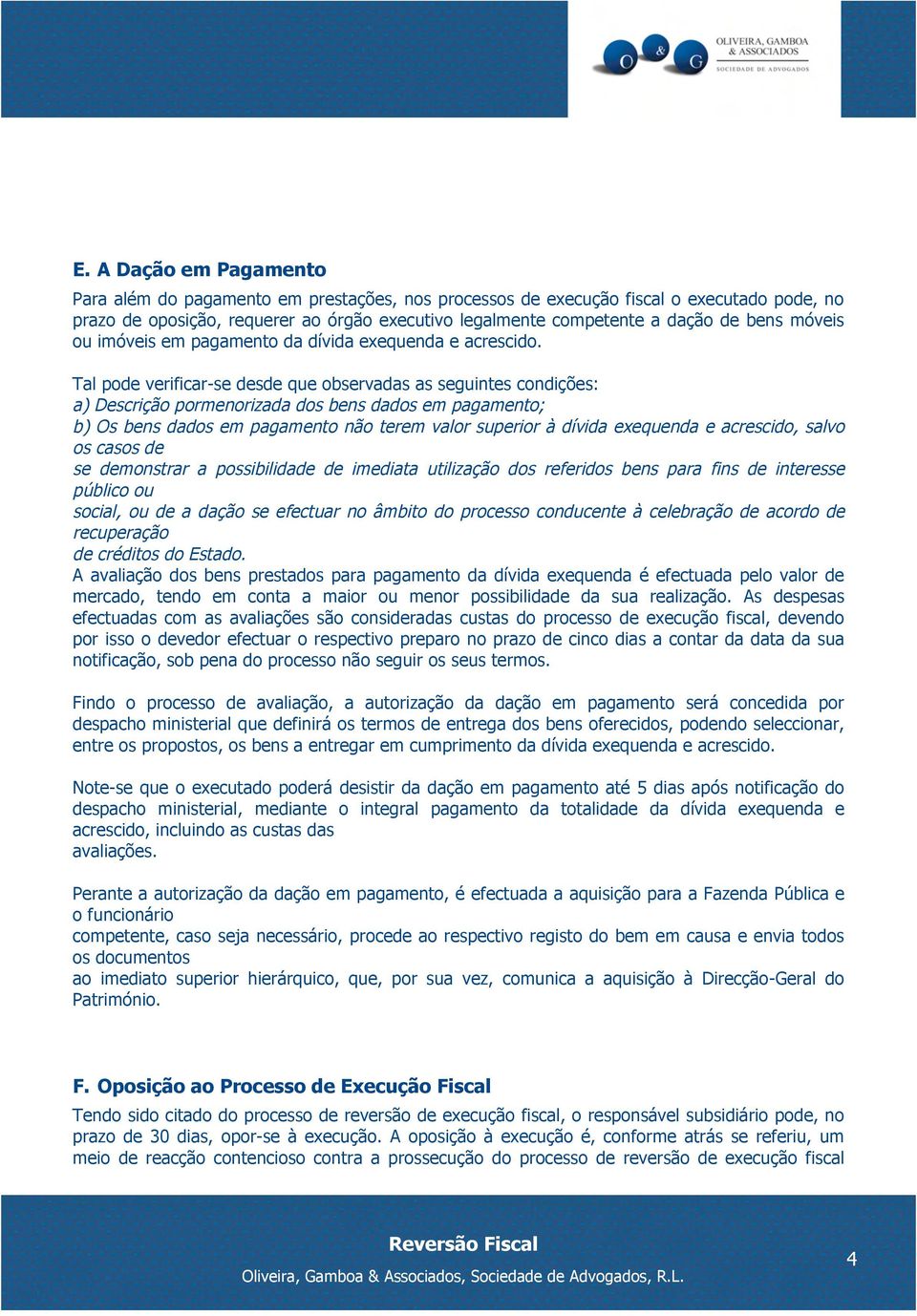 Tal pode verificar-se desde que observadas as seguintes condições: a) Descrição pormenorizada dos bens dados em pagamento; b) Os bens dados em pagamento não terem valor superior à dívida exequenda e