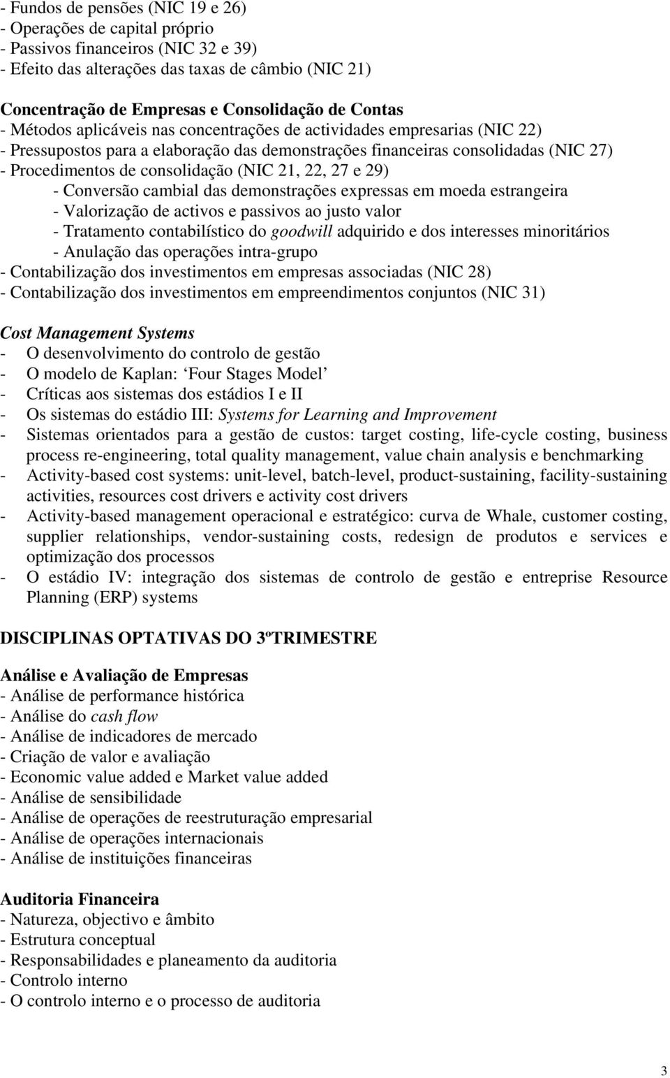 (NIC 21, 22, 27 e 29) - Conversão cambial das demonstrações expressas em moeda estrangeira - Valorização de activos e passivos ao justo valor - Tratamento contabilístico do goodwill adquirido e dos