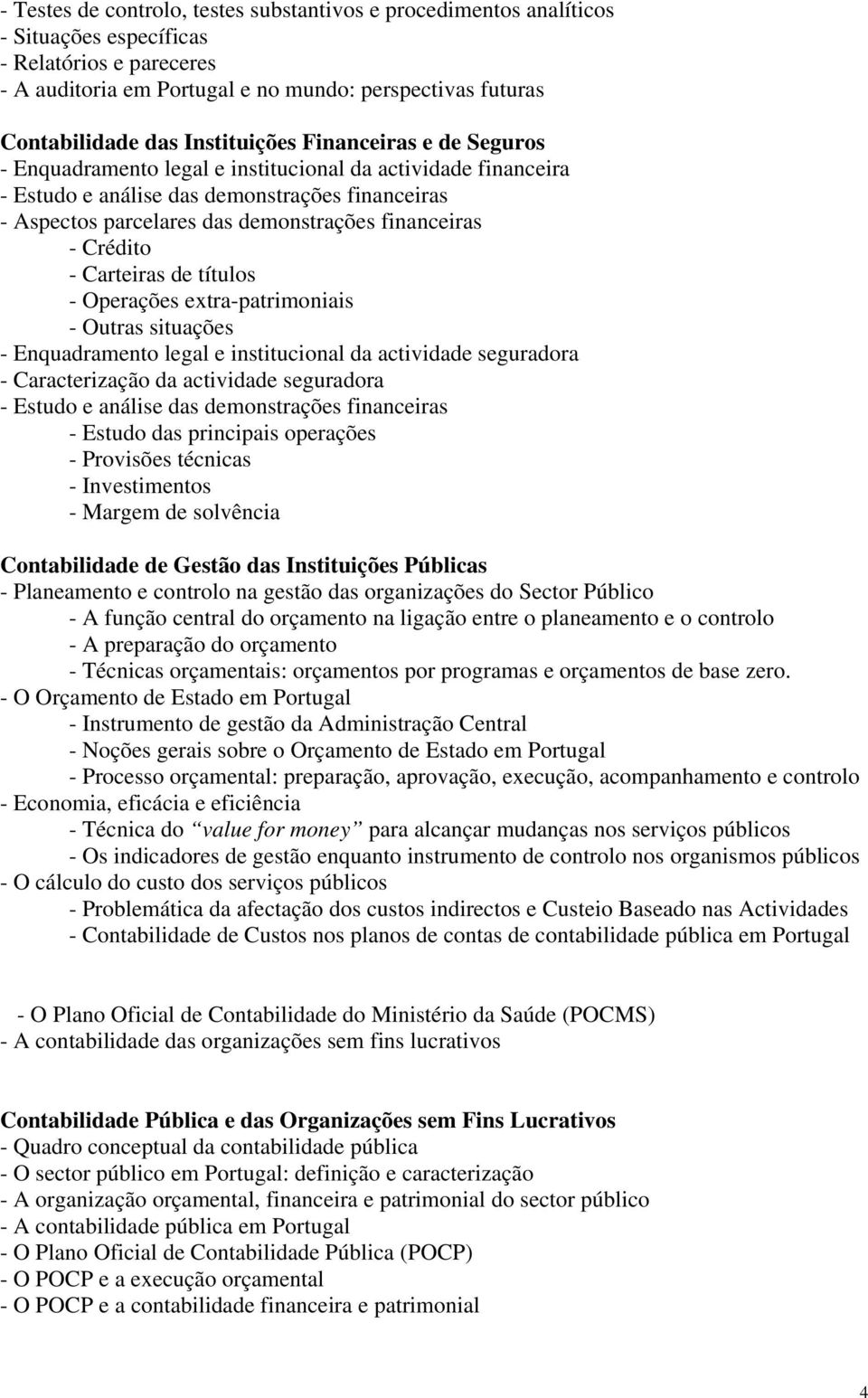 financeiras - Crédito - Carteiras de títulos - Operações extra-patrimoniais - Outras situações - Enquadramento legal e institucional da actividade seguradora - Caracterização da actividade seguradora