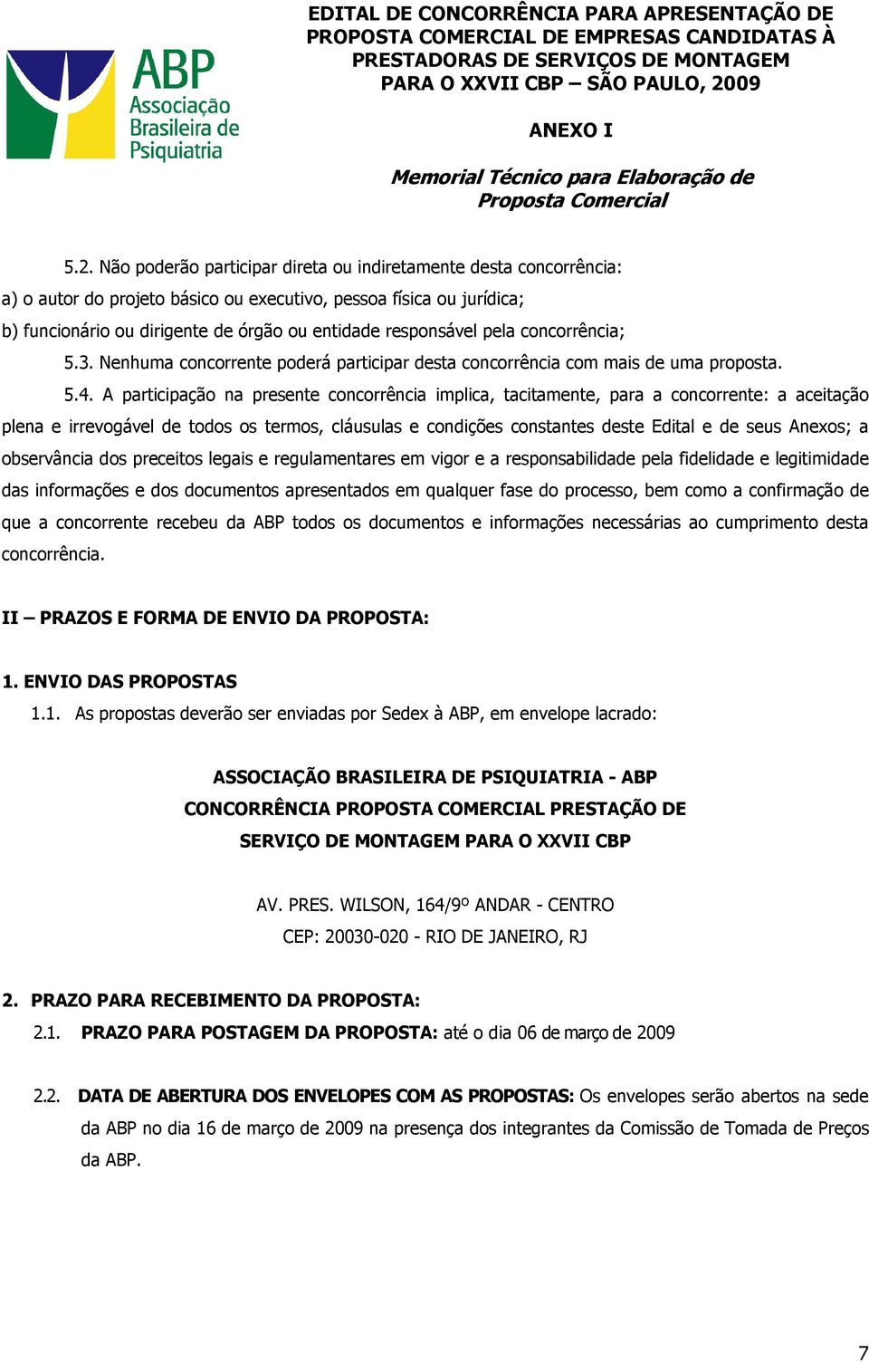 A participação na presente concorrência implica, tacitamente, para a concorrente: a aceitação plena e irrevogável de todos os termos, cláusulas e condições constantes deste Edital e de seus Anexos; a