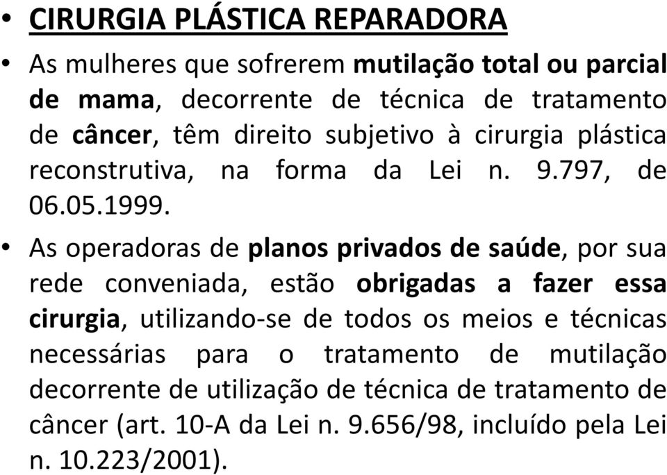 As operadoras de planos privados de saúde, por sua As operadoras de planos privados de saúde, por sua rede conveniada, estão obrigadas a fazer essa