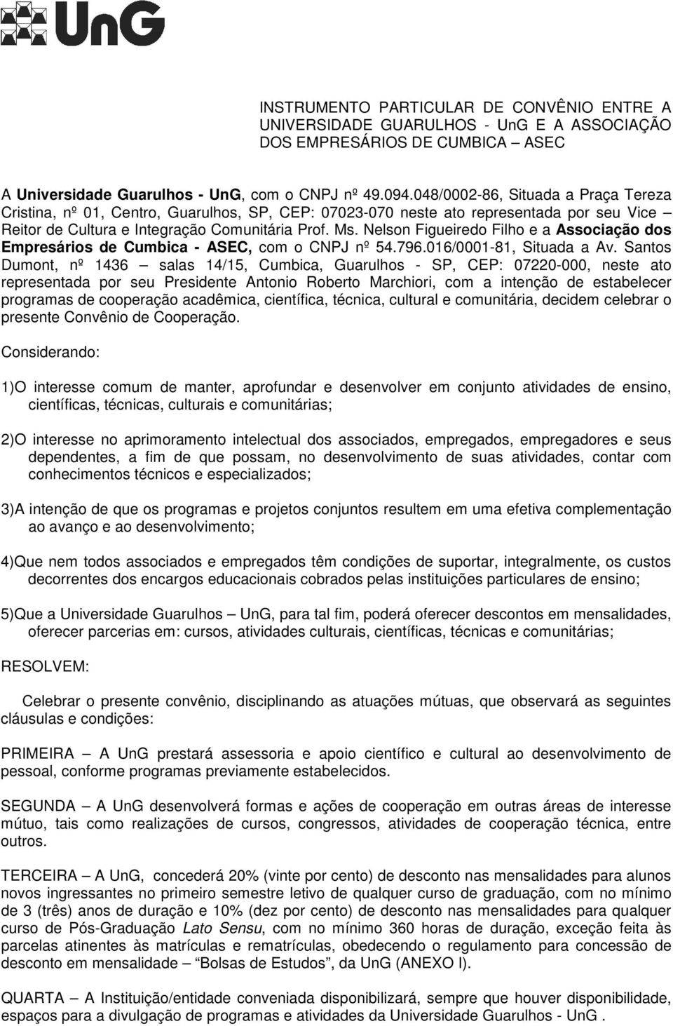 Nelson Figueiredo Filho e a Associação dos Empresários de Cumbica - ASEC, com o CNPJ nº 54.796.016/0001-81, Situada a Av.