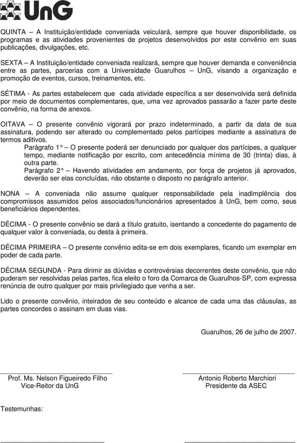 SEXTA A Instituição/entidade conveniada realizará, sempre que houver demanda e conveniência entre as partes, parcerias com a Universidade Guarulhos UnG, visando a organização e promoção de eventos,