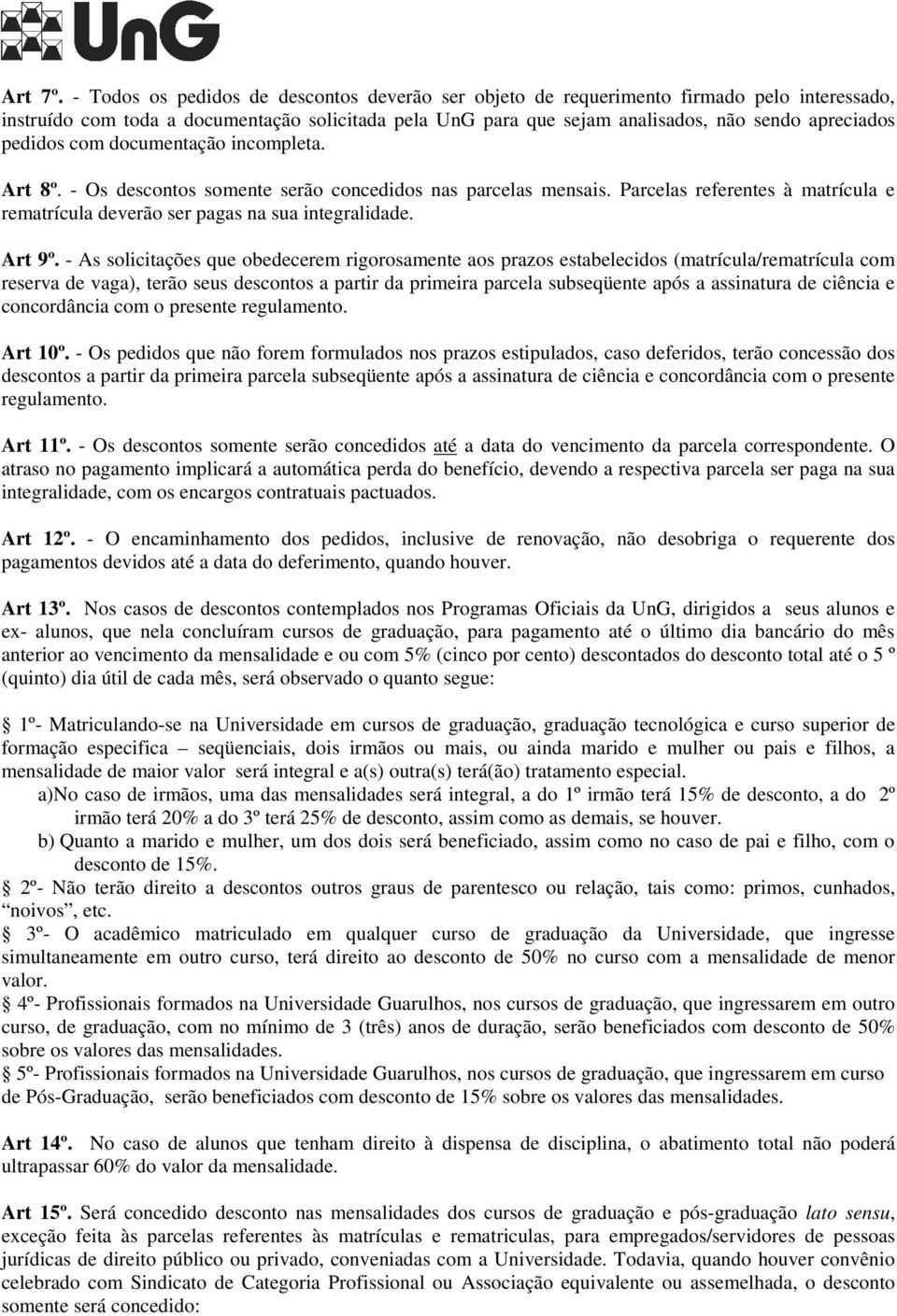 pedidos com documentação incompleta. Art 8º. - Os descontos somente serão concedidos nas parcelas mensais. Parcelas referentes à matrícula e rematrícula deverão ser pagas na sua integralidade. Art 9º.