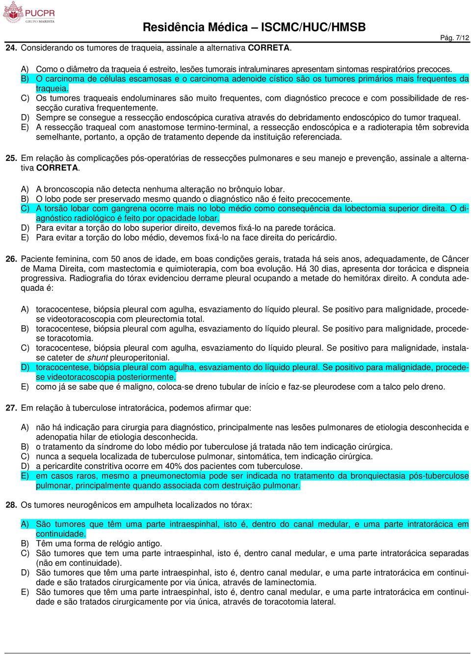 C) Os tumores traqueais endoluminares são muito frequentes, com diagnóstico precoce e com possibilidade de ressecção curativa frequentemente.