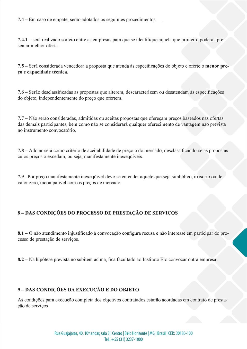 7 Não serão consideradas, admitidas ou aceitas propostas que ofereçam preços baseados nas ofertas das demais participantes, bem como não se considerará qualquer oferecimento de vantagem não prevista