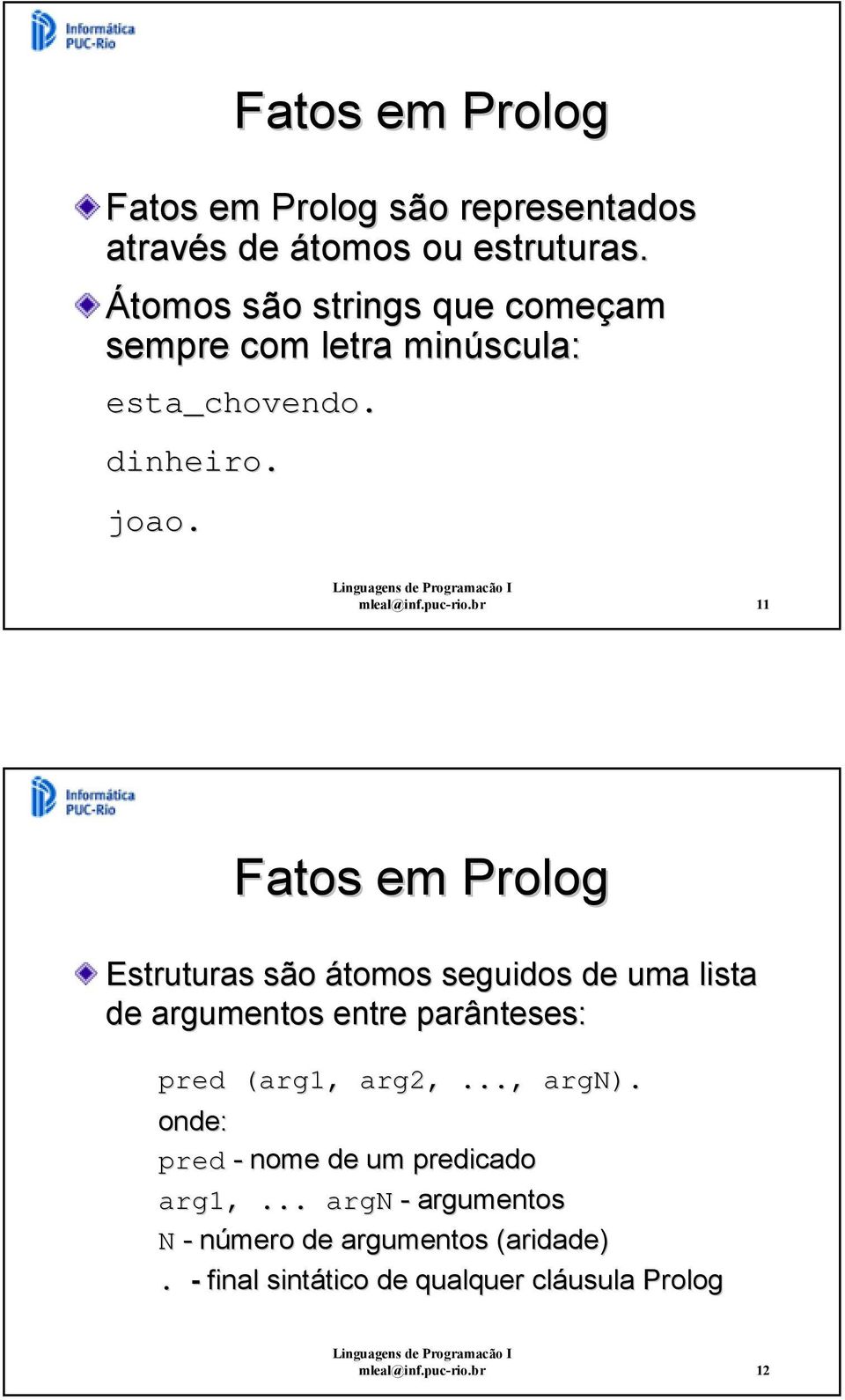 br 11 Fatos em Prolog Estruturas são átomos seguidos de uma lista de argumentos entre parânteses: pred (arg1, arg2,.