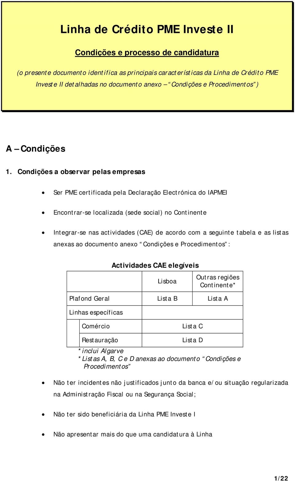 Condições a observar pelas empresas Ser PME certificada pela Declaração Electrónica do IAPMEI Encontrar-se localizada (sede social) no Continente Integrar-se nas actividades (CAE) de acordo com a