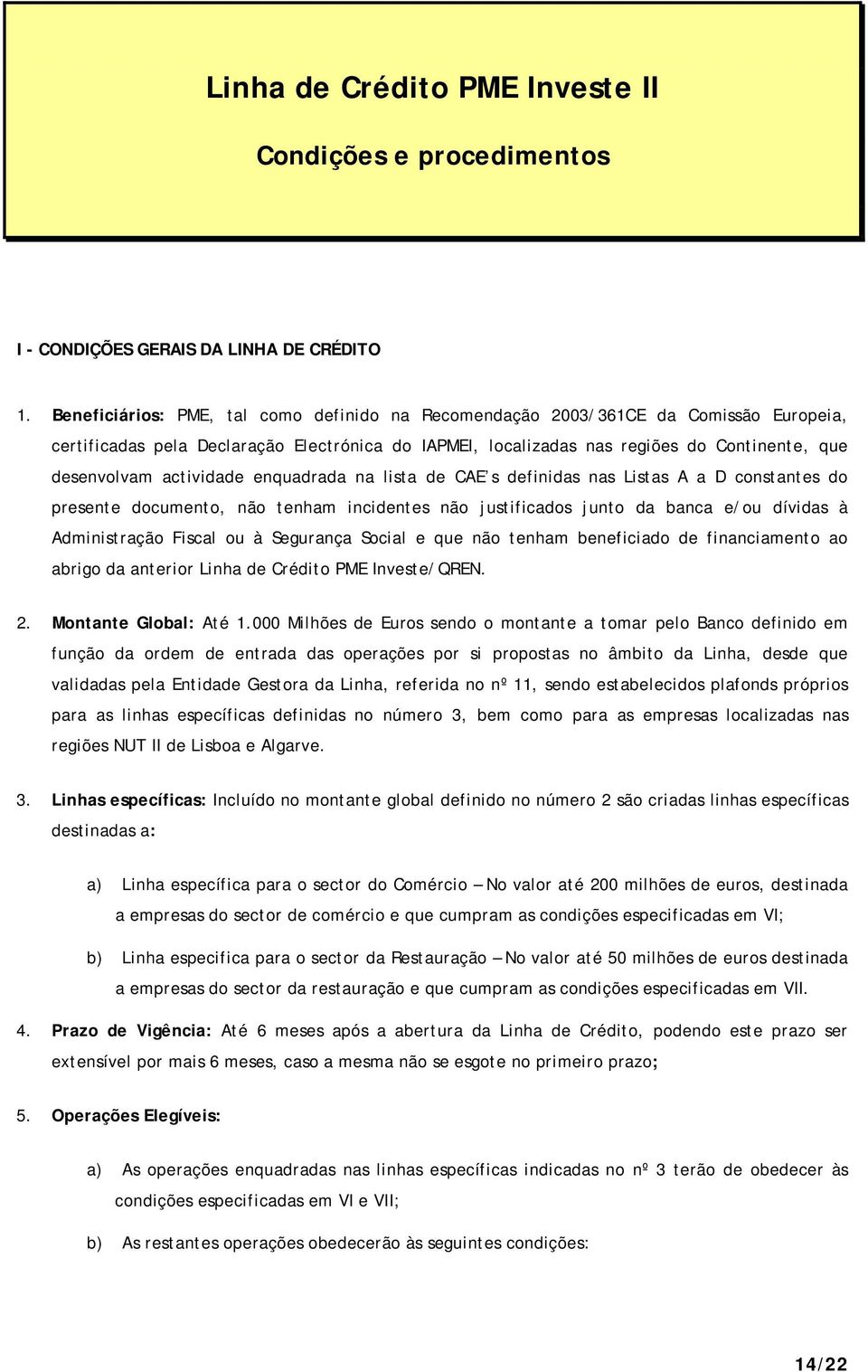 actividade enquadrada na lista de CAE s definidas nas Listas A a D constantes do presente documento, não tenham incidentes não justificados junto da banca e/ou dívidas à Administração Fiscal ou à