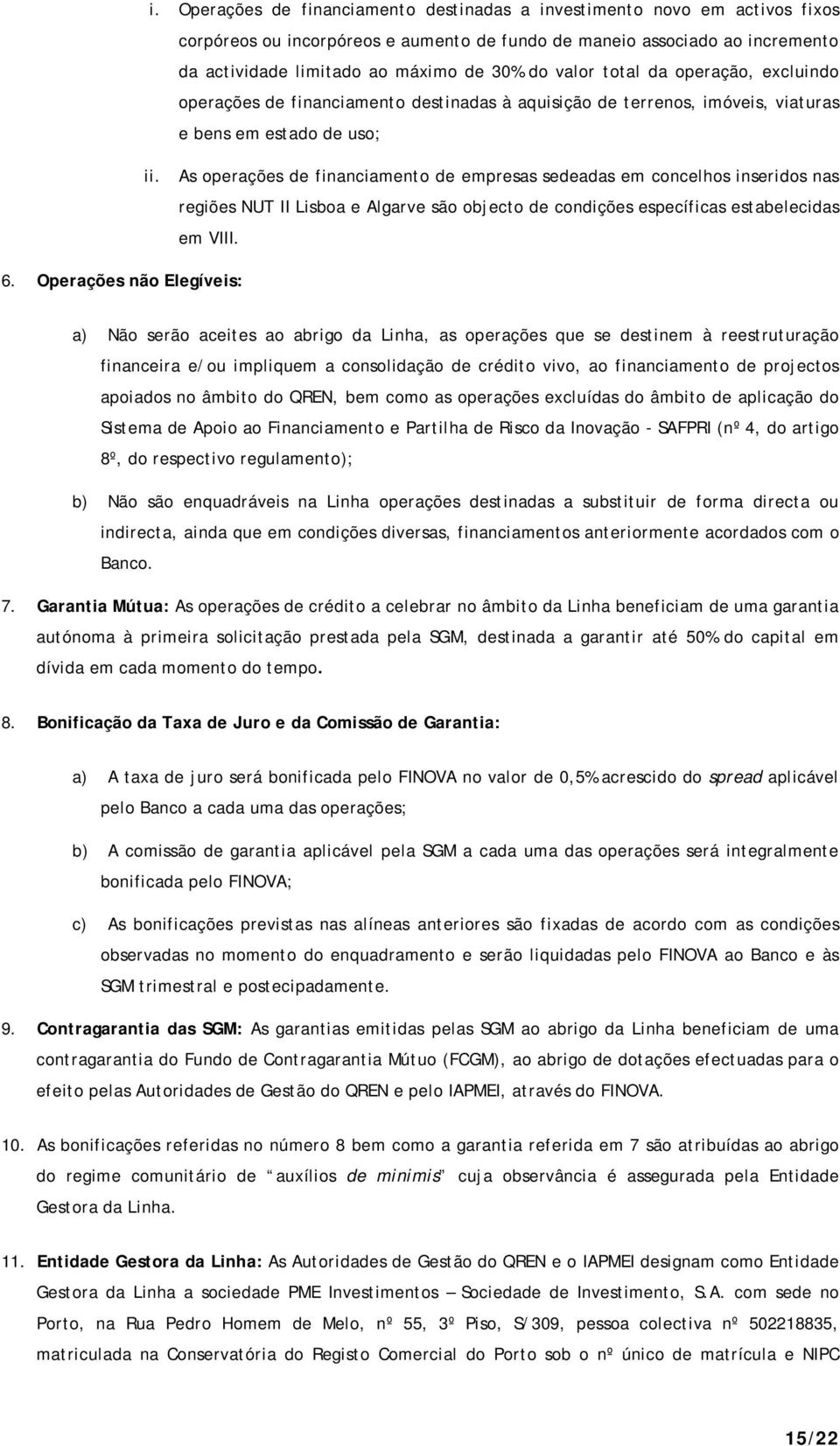 As operações de financiamento de empresas sedeadas em concelhos inseridos nas regiões NUT II Lisboa e Algarve são objecto de condições específicas estabelecidas em VIII. 6.