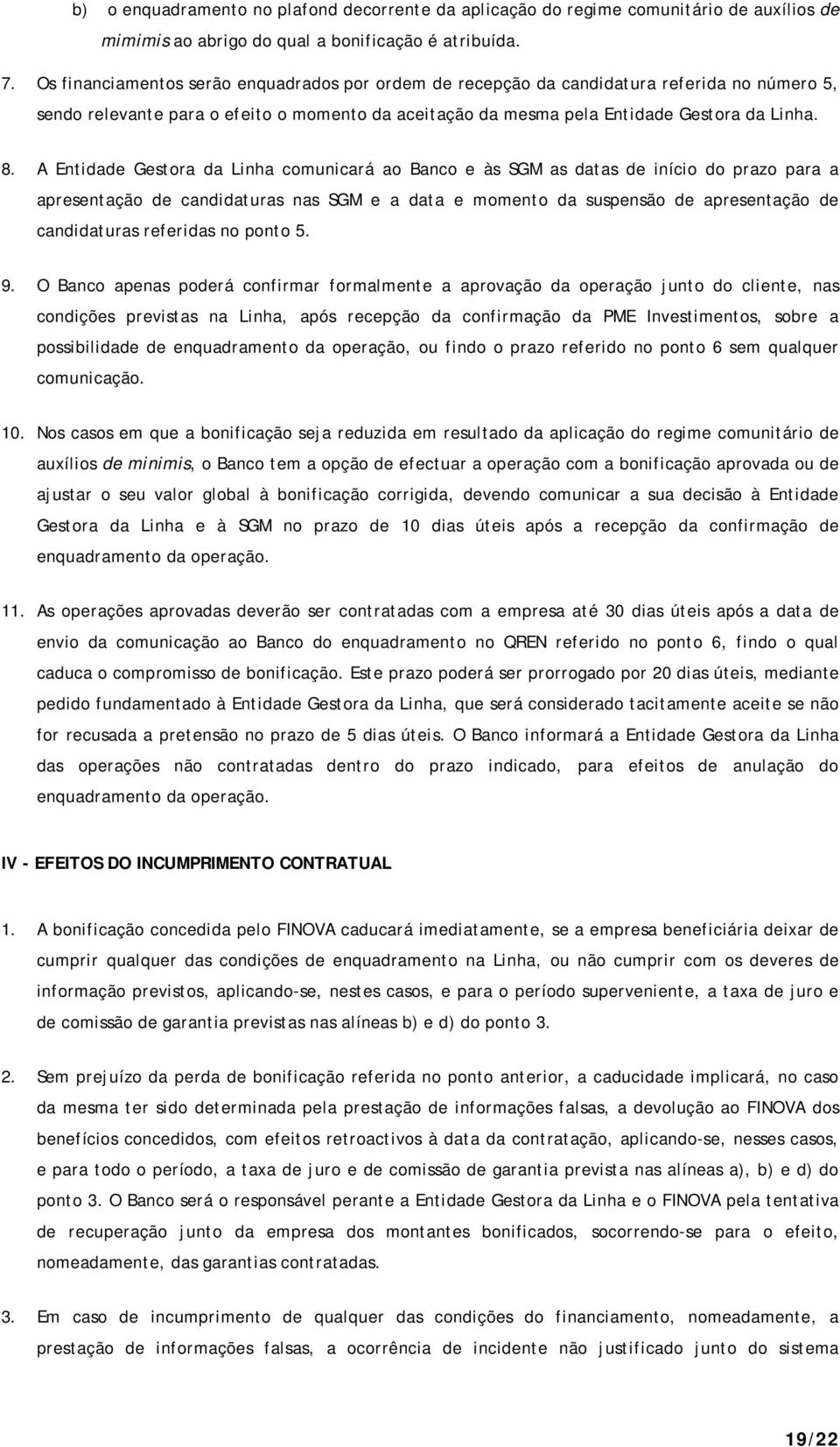 A Entidade Gestora da Linha comunicará ao Banco e às SGM as datas de início do prazo para a apresentação de candidaturas nas SGM e a data e momento da suspensão de apresentação de candidaturas