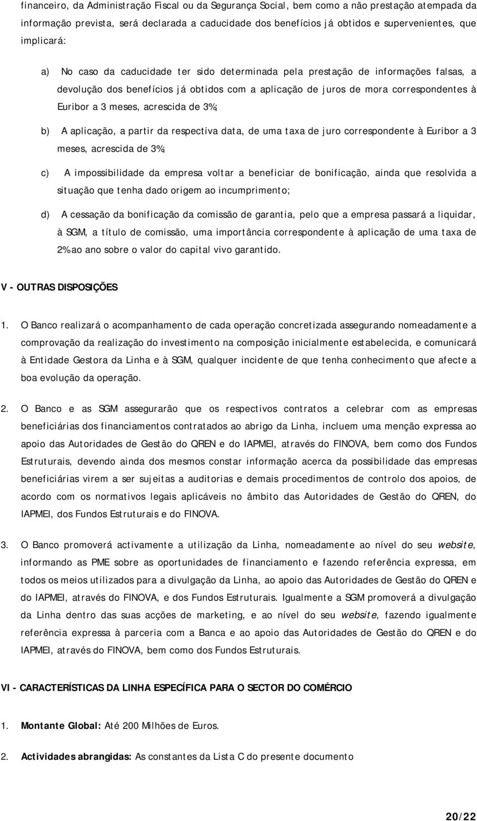 meses, acrescida de 3%; b) A aplicação, a partir da respectiva data, de uma taxa de juro correspondente à Euribor a 3 meses, acrescida de 3%; c) A impossibilidade da empresa voltar a beneficiar de