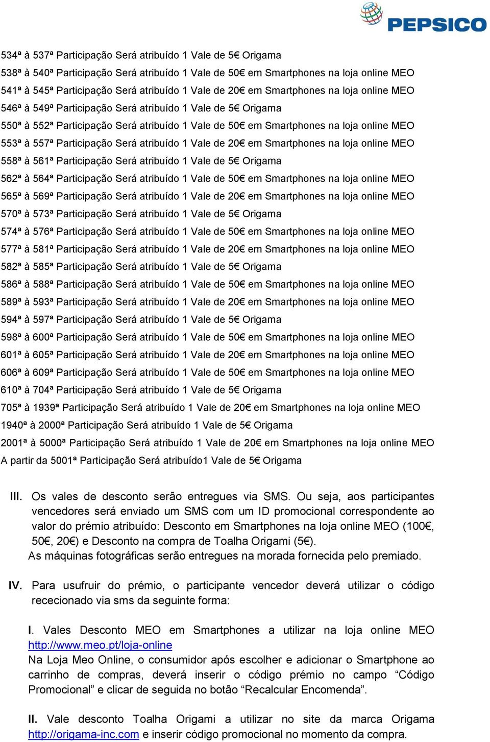 Participação Será atribuído 1 Vale de 20 em Smartphones na loja online MEO 558ª à 561ª Participação Será atribuído 1 Vale de 5 Origama 562ª à 564ª Participação Será atribuído 1 Vale de 50 em