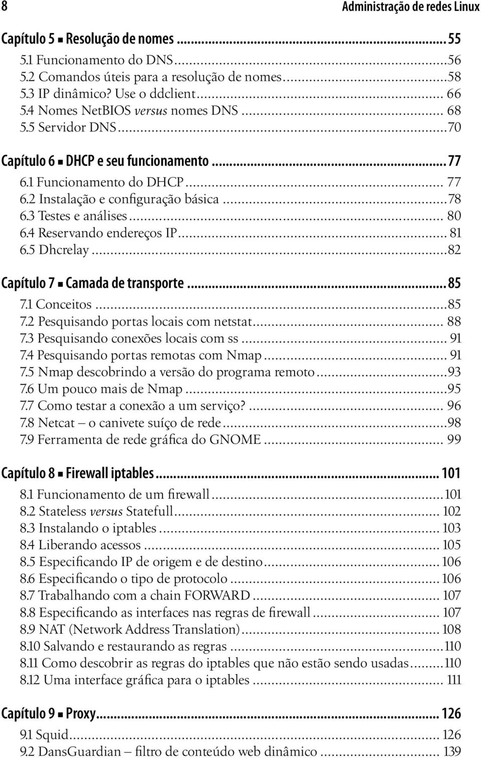 .. 80 6.4 Reservando endereços IP... 81 6.5 Dhcrelay...82 Capítulo 7 Camada de transporte... 85 7.1 Conceitos...85 7.2 Pesquisando portas locais com netstat... 88 7.