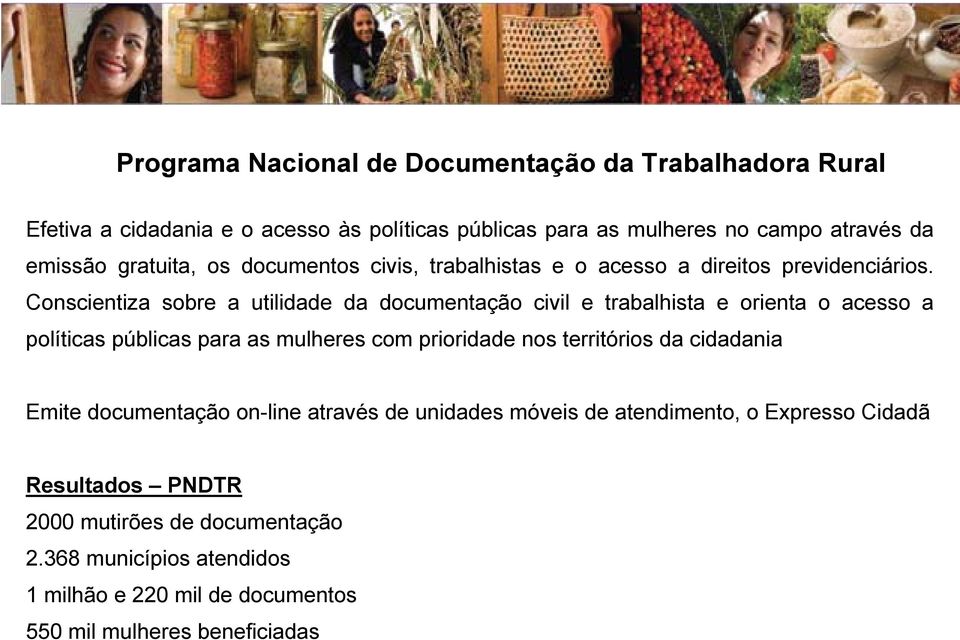 Conscientiza sobre a utilidade da documentação civil e trabalhista e orienta o acesso a políticas públicas para as mulheres com prioridade nos territórios da