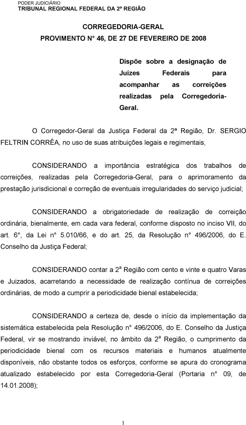 SERGIO FELTRIN CORRÊA, no uso de suas atribuições legais e regimentais, CONSIDERANDO a importância estratégica dos trabalhos de correições, realizadas pela Corregedoria-Geral, para o aprimoramento da