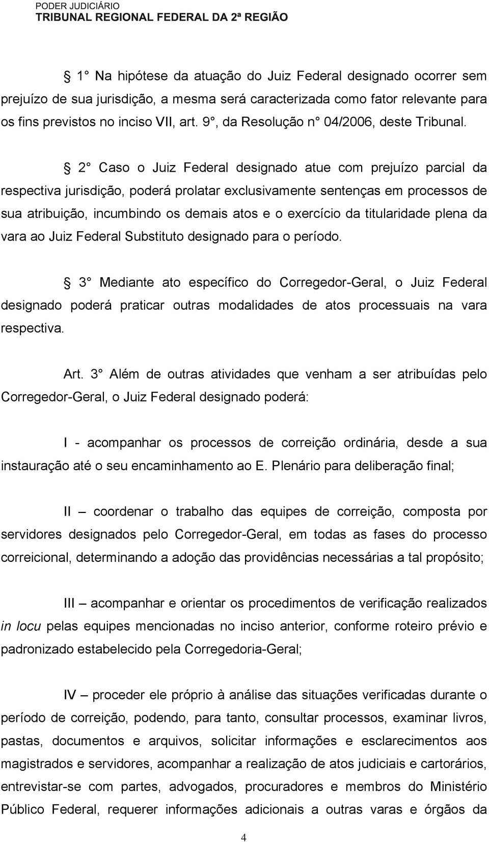 2 Caso o Juiz Federal designado atue com prejuízo parcial da respectiva jurisdição, poderá prolatar exclusivamente sentenças em processos de sua atribuição, incumbindo os demais atos e o exercício da