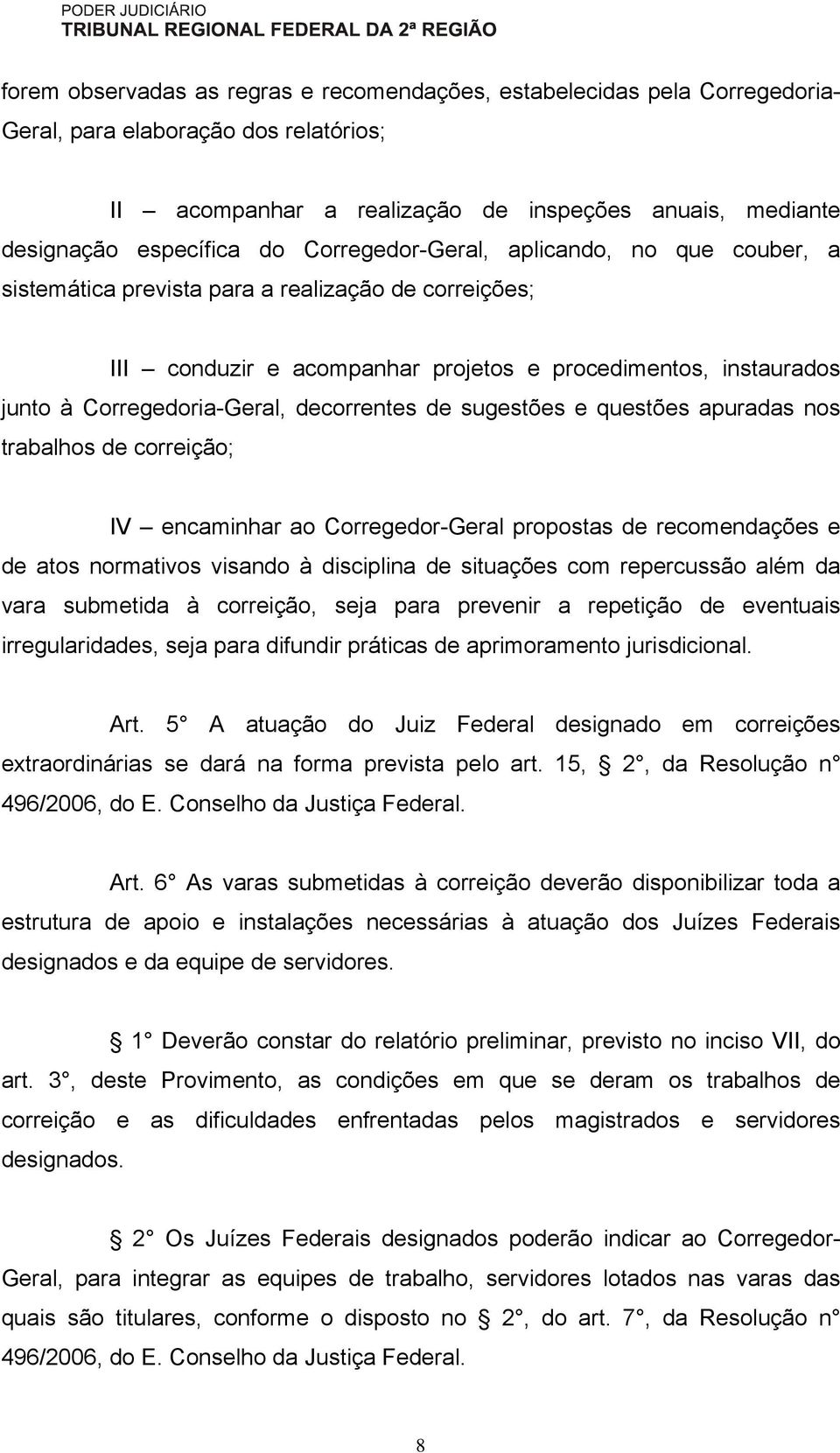 decorrentes de sugestões e questões apuradas nos trabalhos de correição; IV encaminhar ao Corregedor-Geral propostas de recomendações e de atos normativos visando à disciplina de situações com