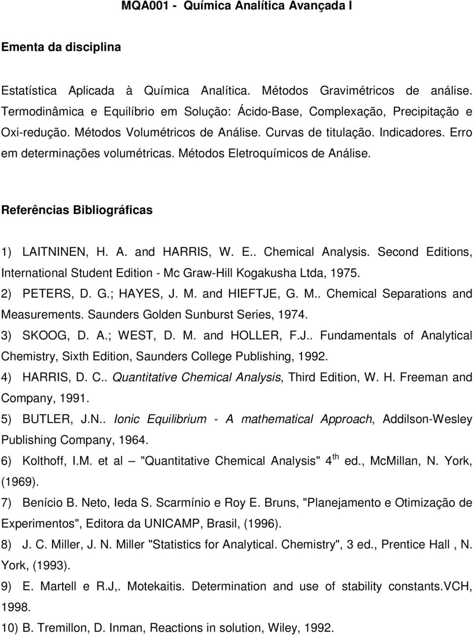 Métodos Eletroquímicos de Análise. 1) LAITNINEN, H. A. and HARRIS, W. E.. Chemical Analysis. Second Editions, International Student Edition - Mc Graw-Hill Kogakusha Ltda, 1975. 2) PETERS, D. G.; HAYES, J.