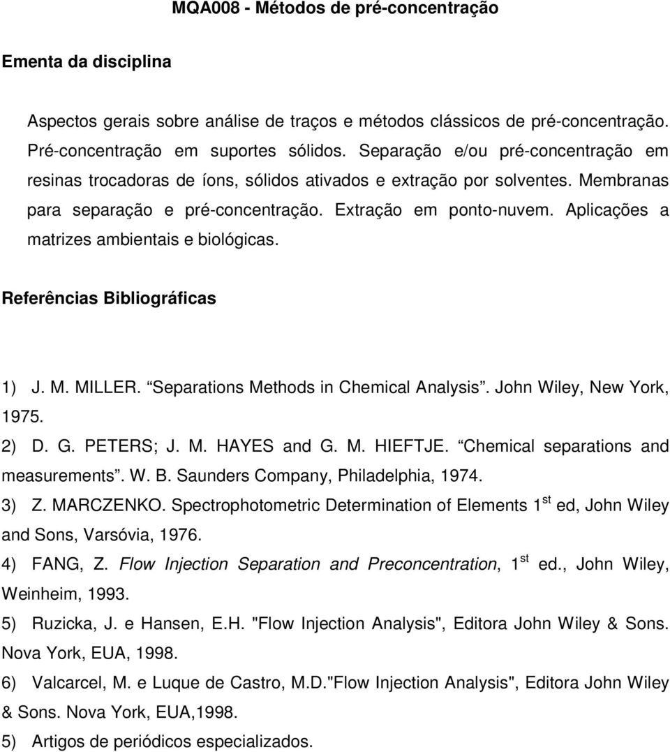 Aplicações a matrizes ambientais e biológicas. 1) J. M. MILLER. Separations Methods in Chemical Analysis. John Wiley, New York, 1975. 2) D. G. PETERS; J. M. HAYES and G. M. HIEFTJE.