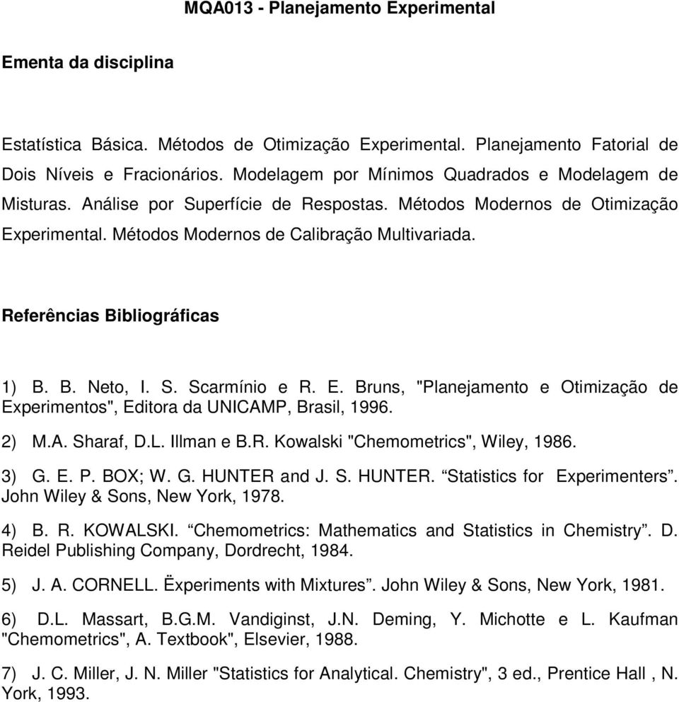 2) M.A. Sharaf, D.L. Illman e B.R. Kowalski "Chemometrics", Wiley, 1986. 3) G. E. P. BOX; W. G. HUNTER and J. S. HUNTER. Statistics for Experimenters. John Wiley & Sons, New York, 1978. 4) B. R.