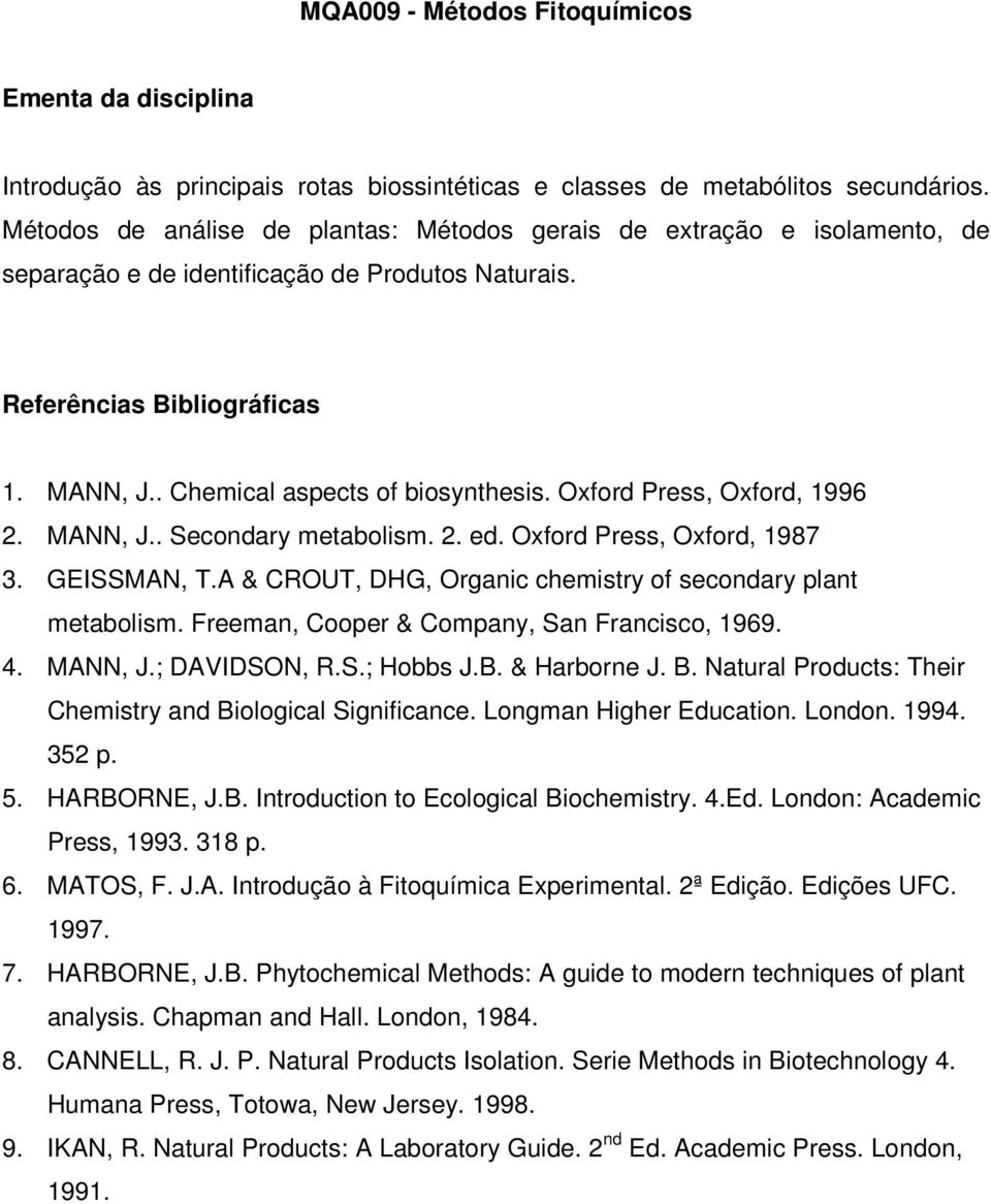 Oxford Press, Oxford, 1996 2. MANN, J.. Secondary metabolism. 2. ed. Oxford Press, Oxford, 1987 3. GEISSMAN, T.A & CROUT, DHG, Organic chemistry of secondary plant metabolism.