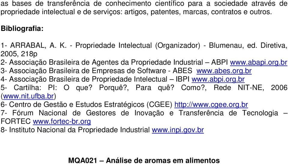 br 3- Associação Brasileira de Empresas de Software - ABES www.abes.org.br 4- Associação Brasileira de Propriedade Intelectual IBPI www.abpi.org.br 5- Cartilha: PI: O que? Porquê?, Para quê? Como?