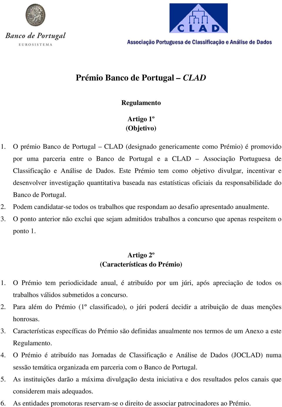 Este Prémio tem como objetivo divulgar, incentivar e desenvolver investigação quantitativa baseada nas estatísticas oficiais da responsabilidade do Banco de Portugal. 2.