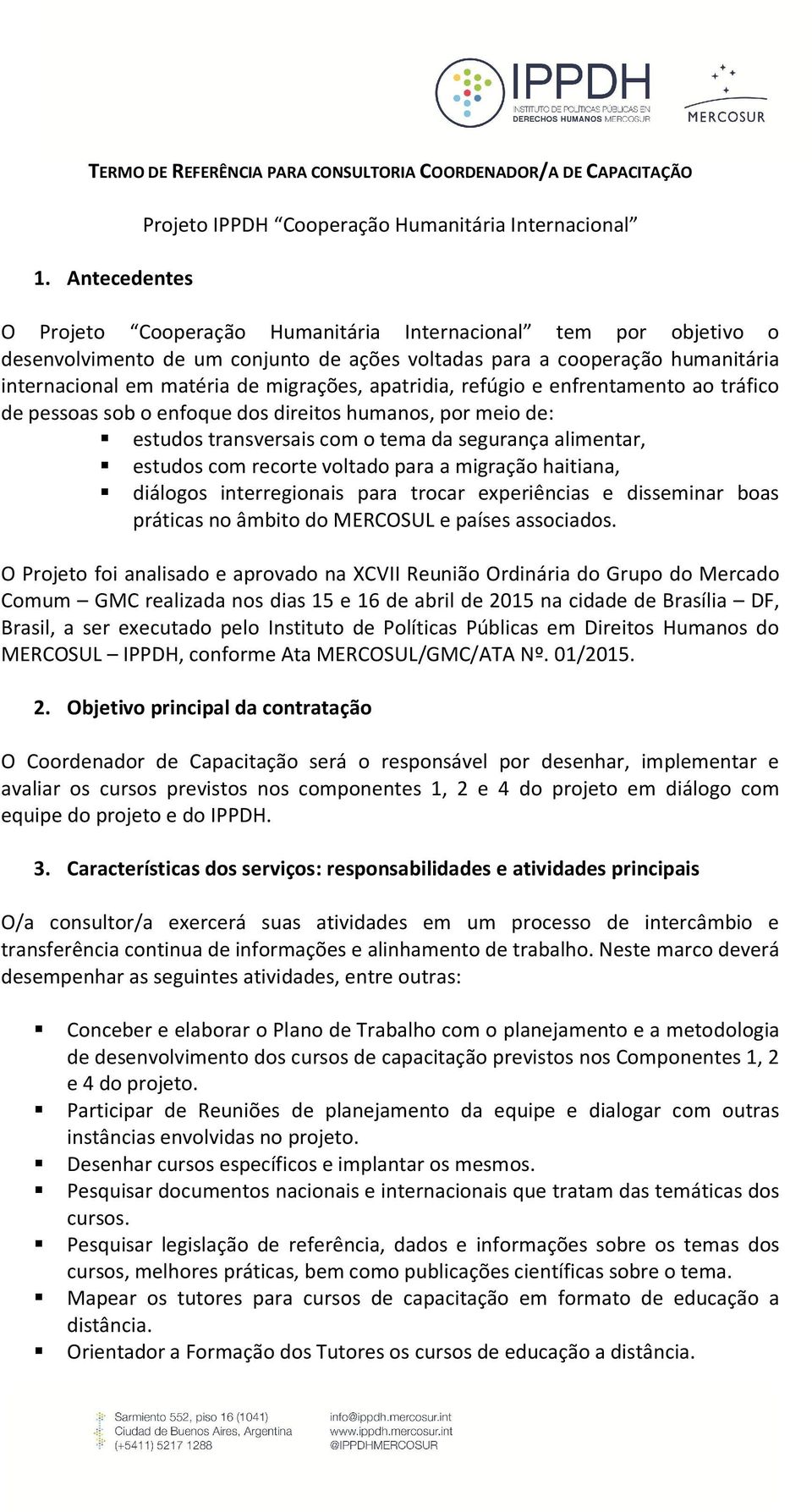 humanitária internacional em matéria de migrações, apatridia, refúgio e enfrentamento ao tráfico de pessoas sob o enfoque dos direitos humanos, por meio de: estudos transversais com o tema da