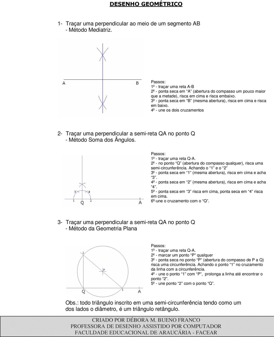 4º - une os dois cruzamentos 2- Traçar uma perpendicular a semi-reta QA no ponto Q - Método Soma dos Ângulos. 1º - traçar uma reta Q-A.