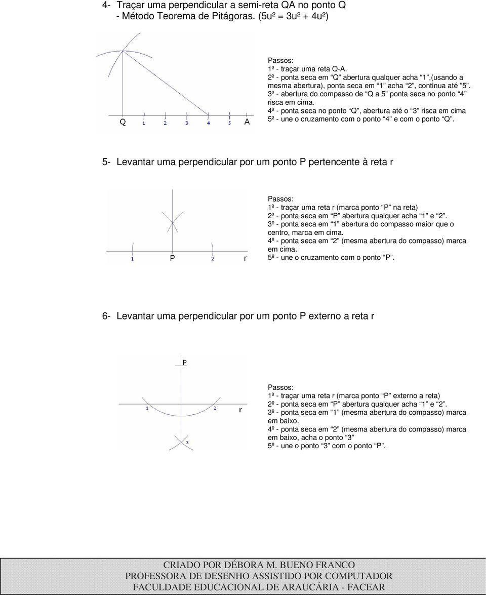 4º - ponta seca no ponto Q, abertura até o 3 risca em cima 5º - une o cruzamento com o ponto 4 e com o ponto Q.