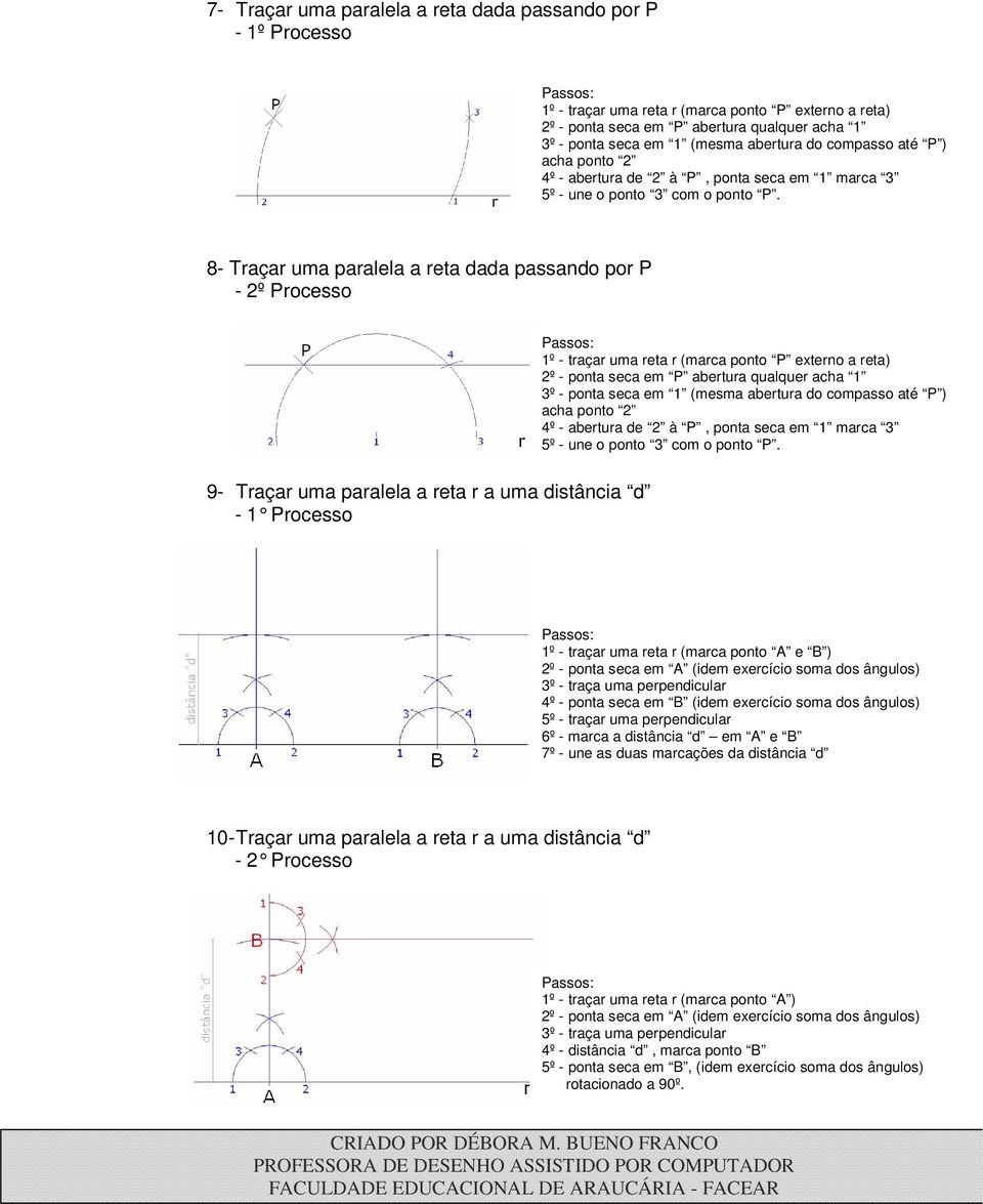8- Traçar uma paralela a reta dada passando por P - 2º Processo 1º - traçar uma reta r (marca ponto P externo a reta) 2º - ponta seca em P abertura qualquer acha 1 3º - ponta seca em 1 (mesma  9-