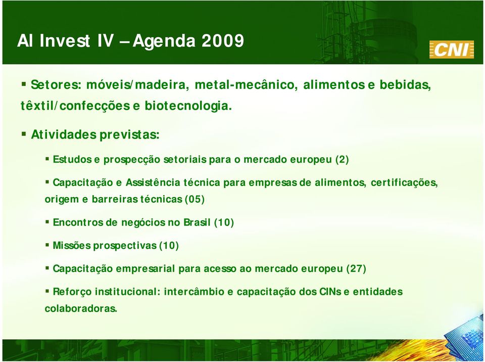 de alimentos, certificações, origem e barreiras técnicas (05) Encontros de negócios no Brasil (10) Missões prospectivas (10)