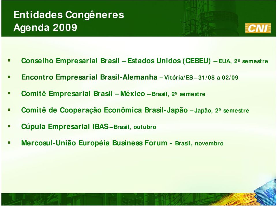 Brasil México Brasil, 2º semestre Comitê de Cooperação Econômica Brasil-Japão Japão, 2º