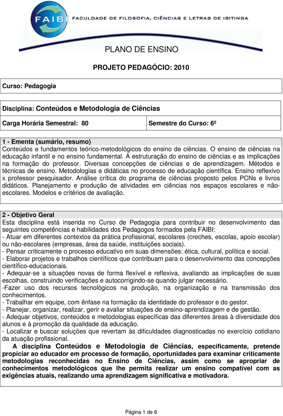 A estruturação do ensino de ciências e as implicações na formação do professor. Diversas concepções de ciências e de aprendizagem. Métodos e técnicas de ensino.