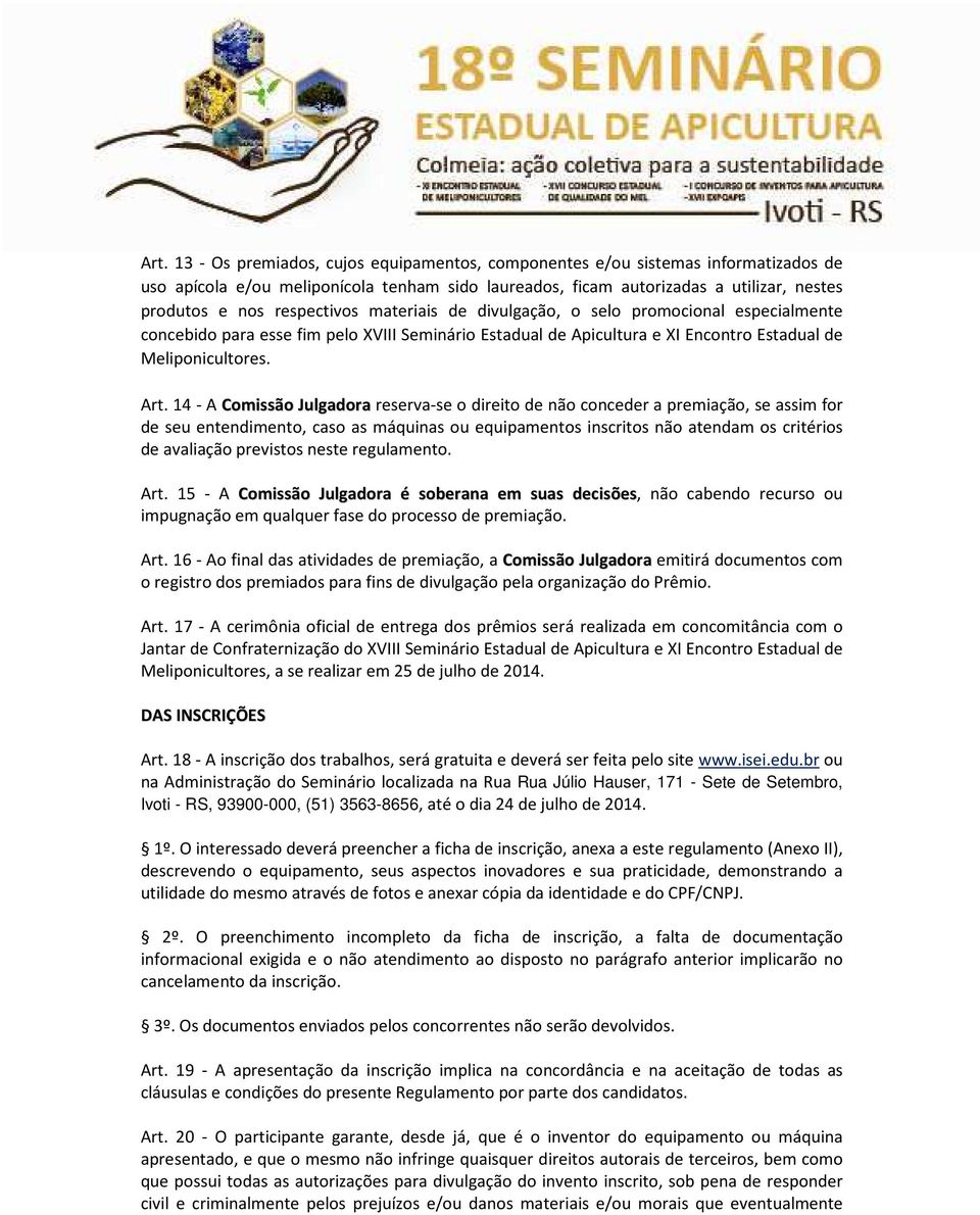 14 - A Comissão Julgadora reserva-se o direito de não conceder a premiação, se assim for de seu entendimento, caso as máquinas ou equipamentos inscritos não atendam os critérios de avaliação