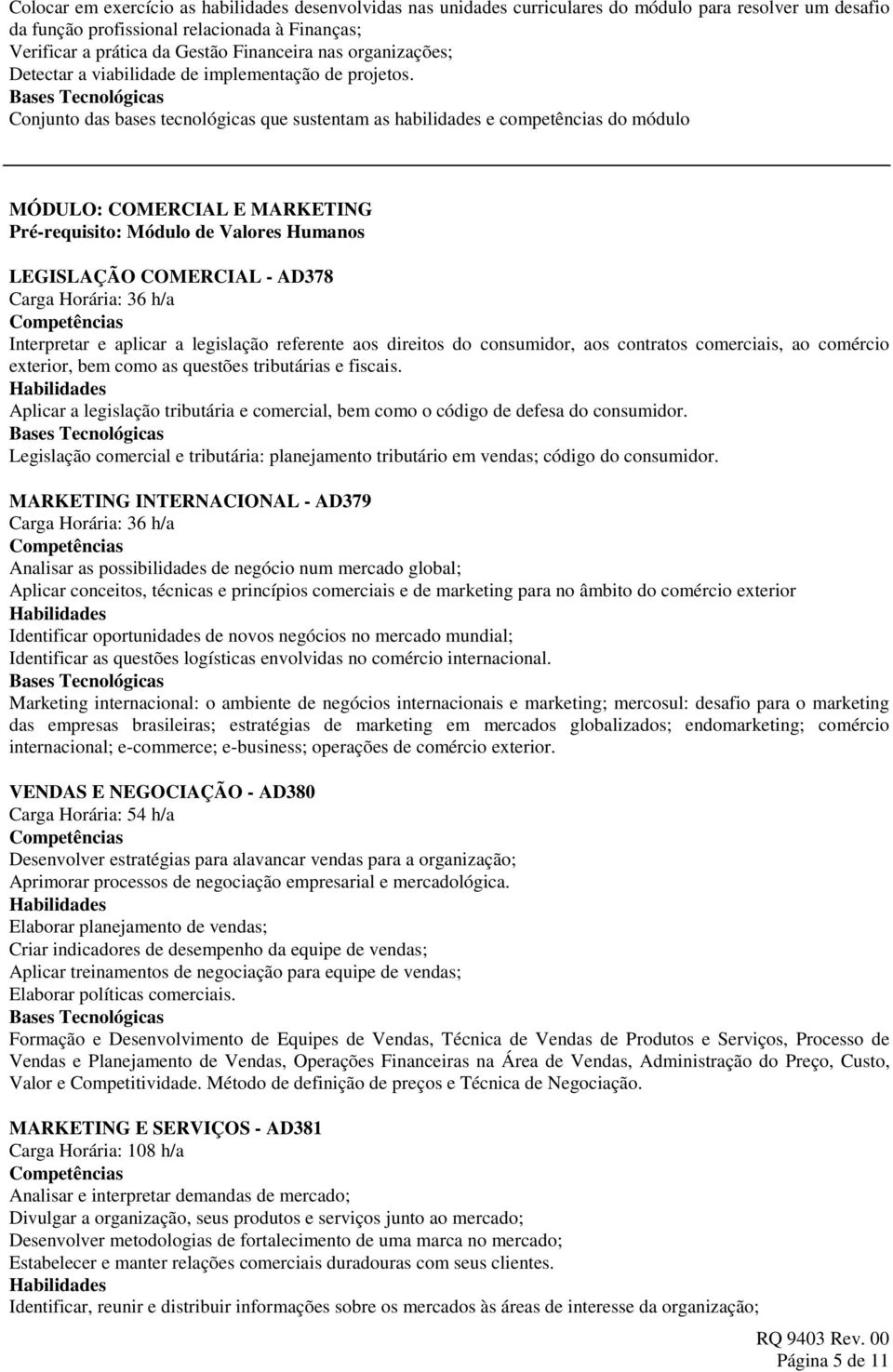 Conjunto das bases tecnológicas que sustentam as habilidades e competências do módulo MÓDULO: COMERCIAL E MARKETING Pré-requisito: Módulo de Valores Humanos LEGISLAÇÃO COMERCIAL - AD378 Interpretar e