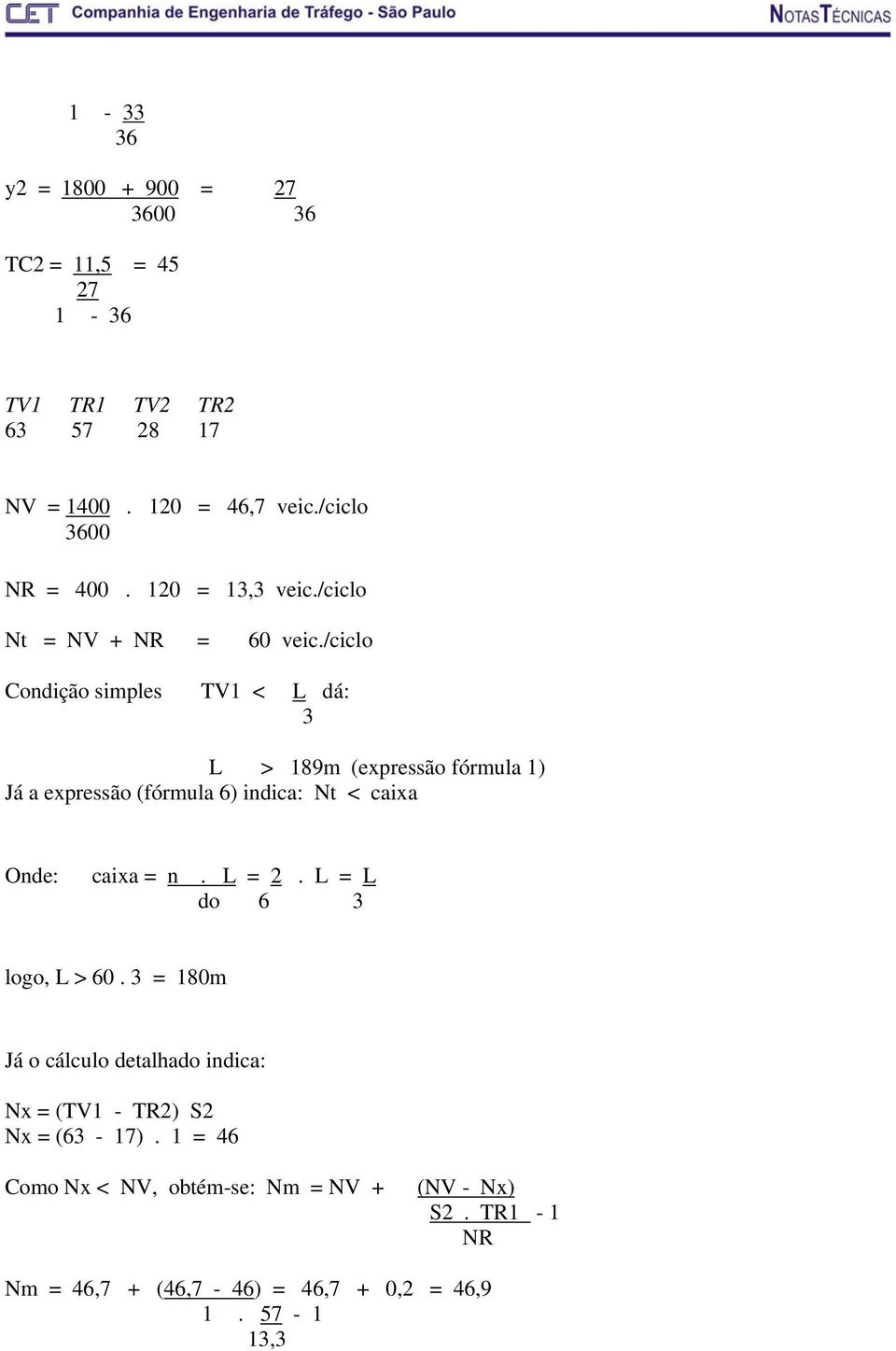 /ciclo Condição simples TV1 < L dá: 3 L > 189m (expressão fórmula 1) Já a expressão (fórmula 6) indica: Nt < caixa Onde: caixa = n.