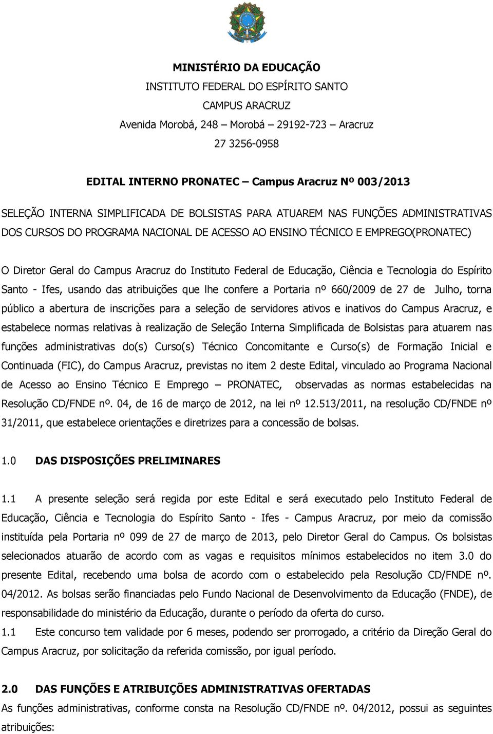 Federal de Educação, Ciência e Tecnologia do Espírito Santo - Ifes, usando das atribuições que lhe confere a Portaria nº 660/2009 de 27 de Julho, torna público a abertura de inscrições para a seleção