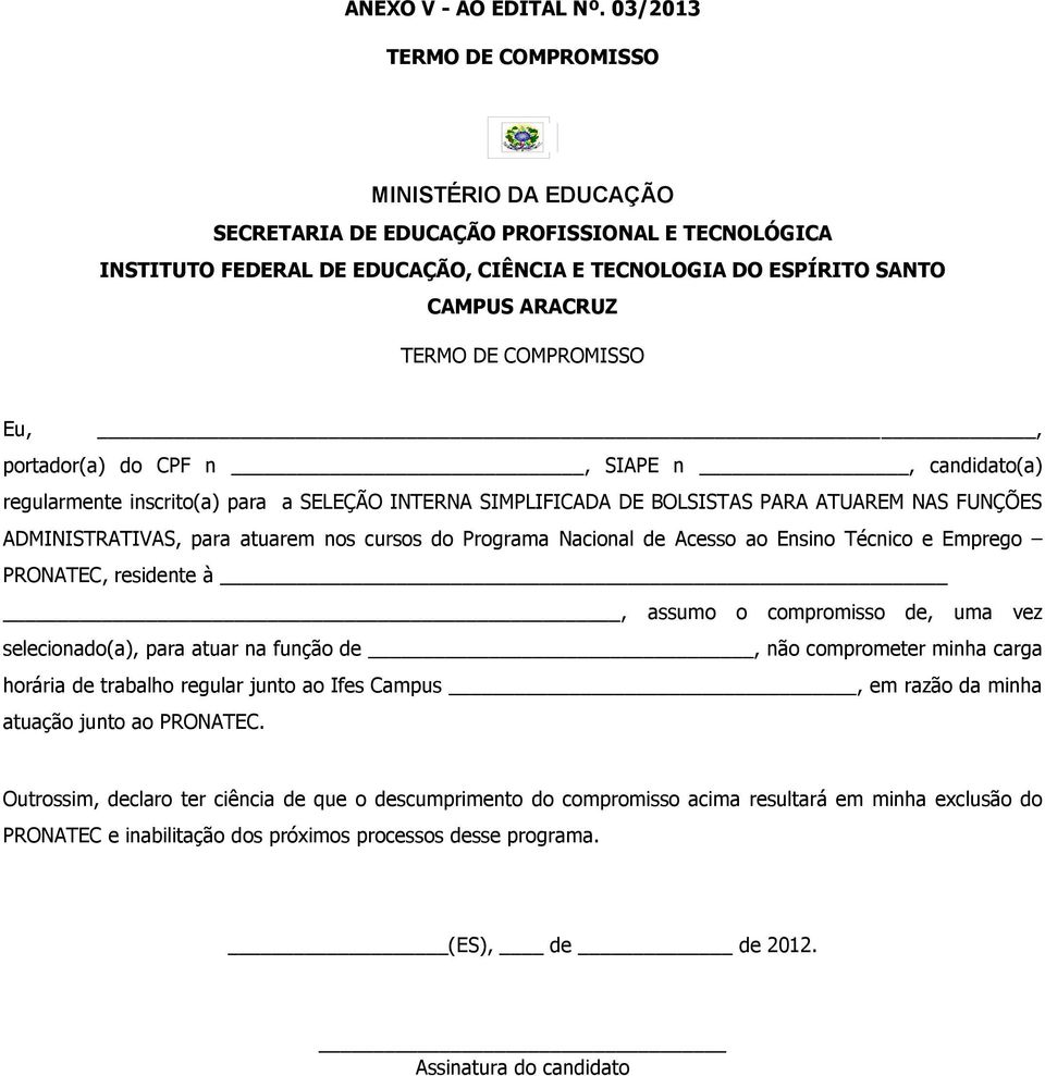 COMPROMISSO Eu,, portador(a) do CPF n, SIAPE n, candidato(a) regularmente inscrito(a) para a SELEÇÃO INTERNA SIMPLIFICADA DE BOLSISTAS PARA ATUAREM NAS FUNÇÕES ADMINISTRATIVAS, para atuarem nos